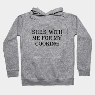 SHE`S WITH ME FOR MY COOKING Hoodie